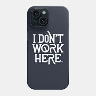 I Don't Work Here Phone Case