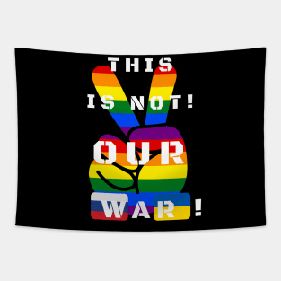 This is not our war! LGBTQ. Tapestry