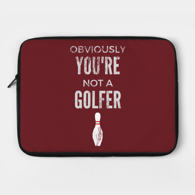 Obviously You're Not A Golfer - Big Lebowski