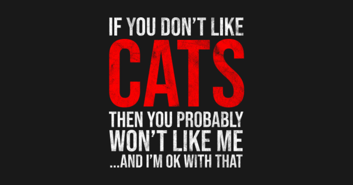 If You Don't Like Cats Then You Probably Won't Like Me Cat Posters