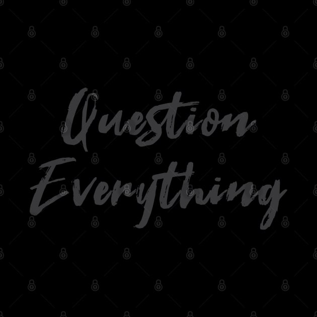 Question Everything by Hornak Designs