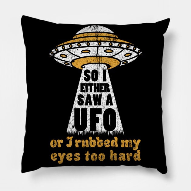 So I Either Saw A UFO or I Rubbed My Eyes Too Hard Pillow by huckblade