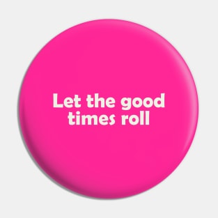 Let the good times roll Pin