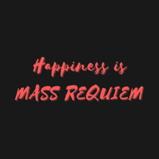 Happiness is Mass Requiem T-Shirt