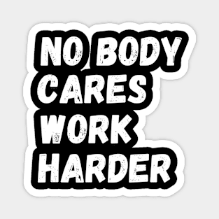 No Body Cares Work Harder Magnet