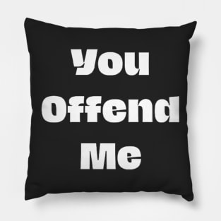 You offend me Pillow