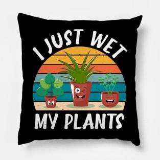 Funny Gardener Plant Lover I Just Wet My Plants Pillow