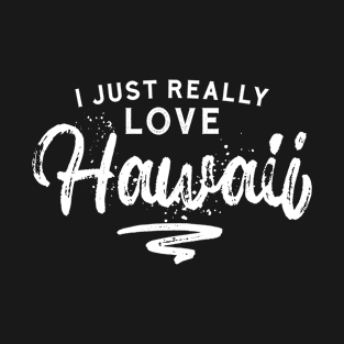 I Just Really Love Hawaii – Travel Memories T-Shirt