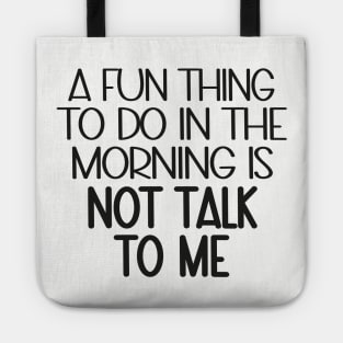 A Fun Thing To Do In The Morning Is Not Talk To Me Tote