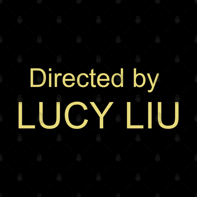 Directed by Lucy Liu by LiunaticFringe