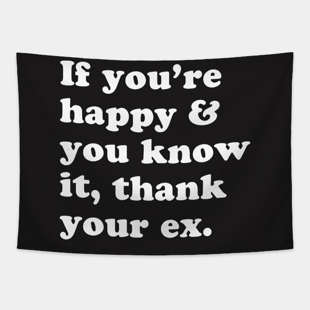 Ex Shirt - If You're Happy and You Know it, Thank Your Ex Tapestry by redbarron