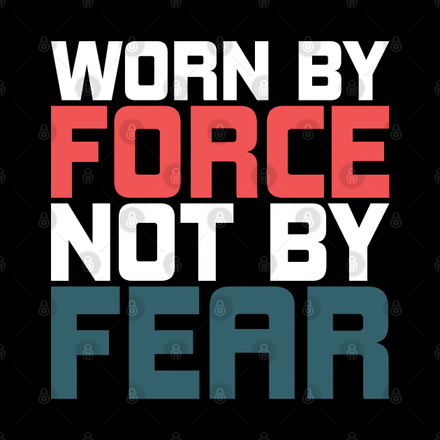 Worn By Force Not By Fear by SbeenShirts