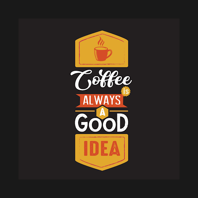 Coffee is Always a Good Idea Funny Coffee Lover by ThreadSupreme