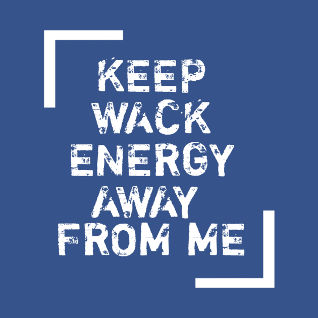 Keep wack energy away from me. by Lovelybrandingnprints