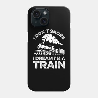 Funny Train I Don't Snore I Dream I'm A Train Phone Case