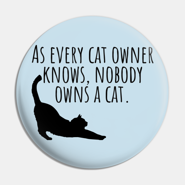 As Every Cat Owner Knows, Nobody Owns A Cat Cat Life And Humor