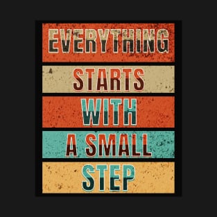 Everything Starts With A Small Step T-Shirt