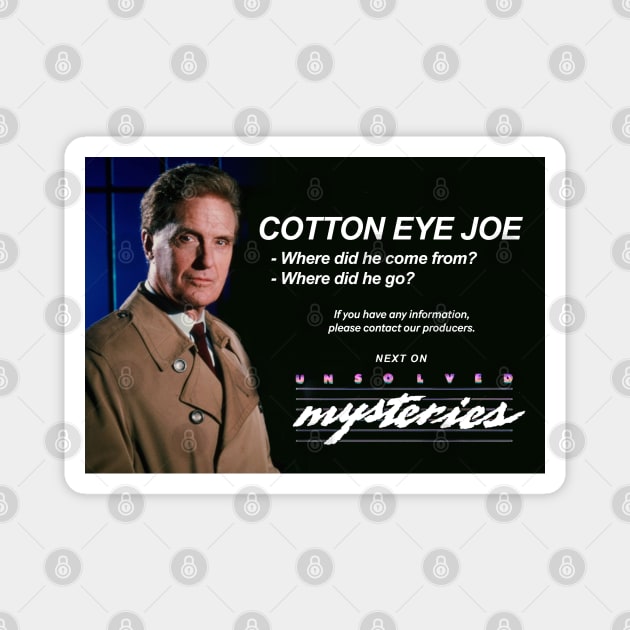 Cotton Eye Joe - where did he come from? where did he go? Next on Unsolved Mysteries Magnet by BodinStreet