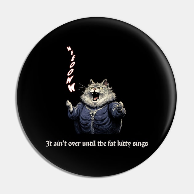 It Ain't Over Until the Fat Kitty Sings Pin by MythicLegendsDigital