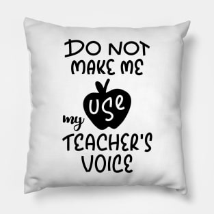 Do Not Make Me Use My Teacher Voice Design Pillow