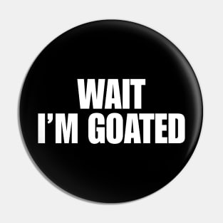 Wait I’m Goated Funny For Men Women Pin