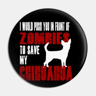 I Would Push You In Front Of Zombies To Save My Chihuahua Pin