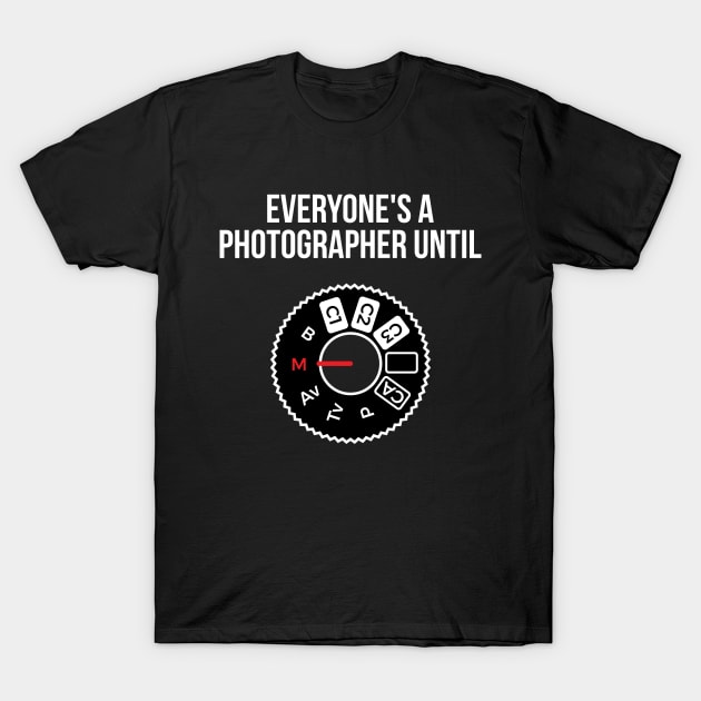 Everyones A Photographer Until, Funny Photographer Shirt Everyones A Photographer Until, Funny Photographer Shirt