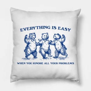 Everything Is Easy When You Ignore All Your Problems Retro T-Shirt, Vintage 90s Dancing Bears T-shirt, Funny Bear Pillow