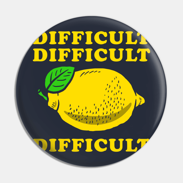 Difficult Difficult Lemon Difficult Pin by dumbshirts