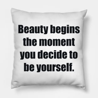 Beauty begins the moment you decide to be yourself Pillow