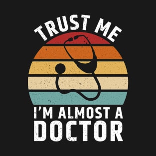 Trust Me I'm Almost A Doctor T-Shirt