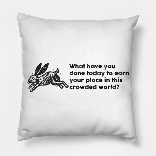 What have you done today to earn your place in this crowded world? Pillow by TipsyCurator