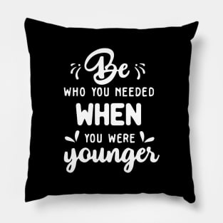 'Be Who You Needed' Radical Kindness Shirt Pillow