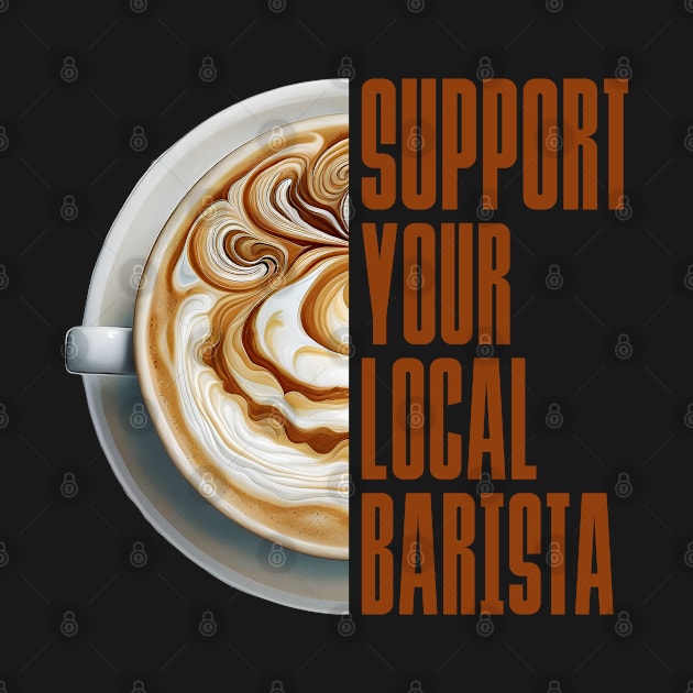 Support Your Local Barista Coffee Latte Lover by DanielLiamGill