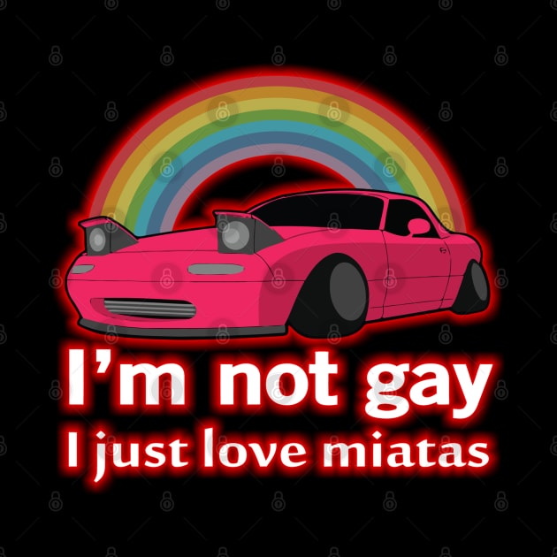 I'm not gay I just love my Miata by batinsaja