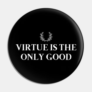 Virtue Is The Only Good Pin