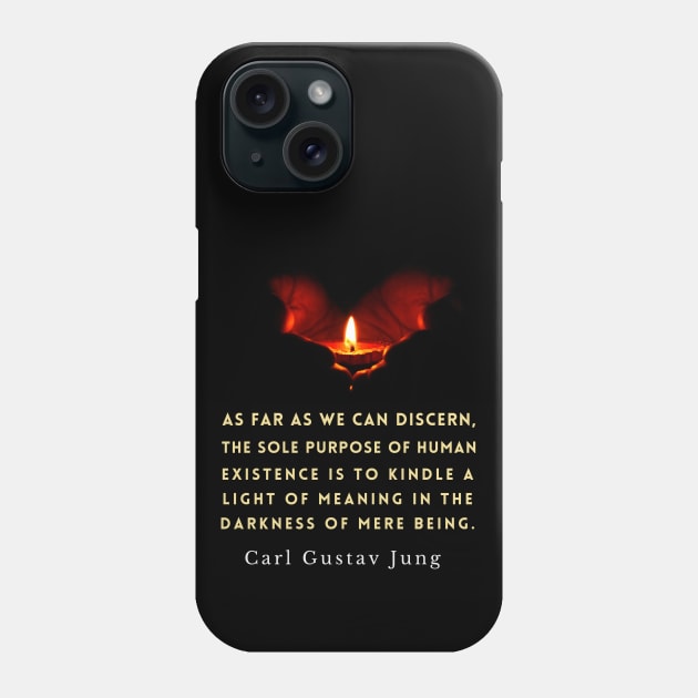 Carl Jung quote: As far as we can discern, the sole purpose of human existence is to kindle a light in the darkness of mere being. Phone Case by artbleed