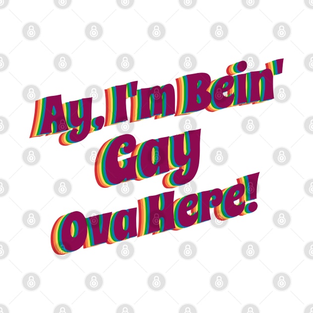 Ay' I'm Bein' Gay Ova Here, rainbow by Murder Bunny Apparel