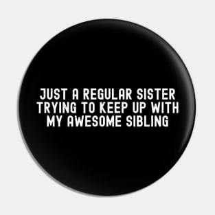 Just a Regular Sister, Trying to Keep Up with My Awesome Sibling Pin