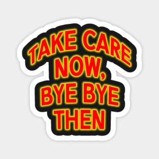 take care now bye then Ace cool quote Magnet