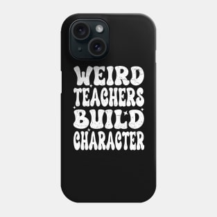 Groovy Funny Teacher Sayings Weird Teachers Build Character Phone Case
