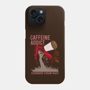 Caffeine Addict Coming Your Way Phone Case