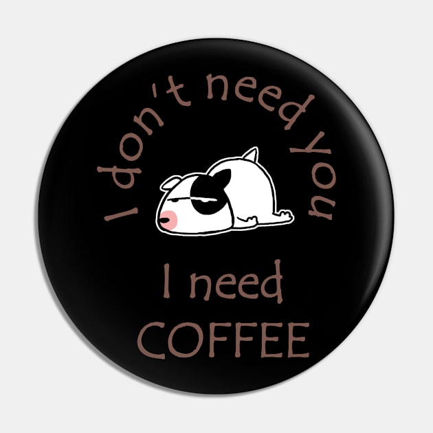 I Don't Need You I Need Coffee Cute Bull Terrier Coffee Pin by ebayson74@gmail.com