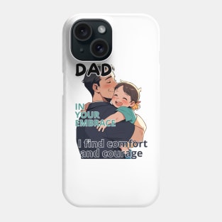 Father's day, In your embrace, I find comfort and courage! Father's gifts, Dad's Day gifts, father's day gifts. Phone Case