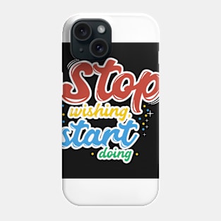 Stop wishing start doing Phone Case