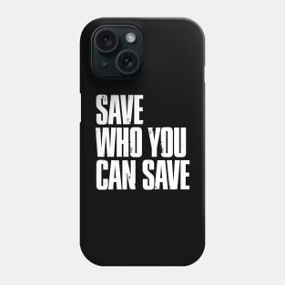 Save Who You Can Save Phone Case