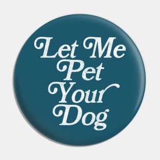 Let Me Pet Your Dog / Faded Retro Type Design Pin