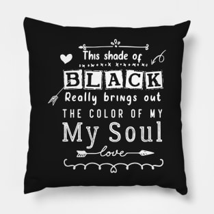 this shade of black bring out the color of my soul Pillow