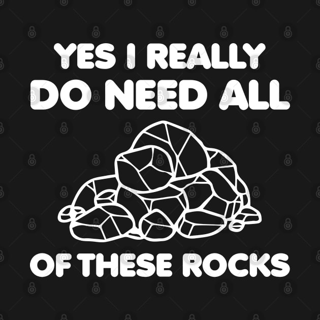Yes i really do need all of these rocks funny quote rock collectors by CoolFunTees1