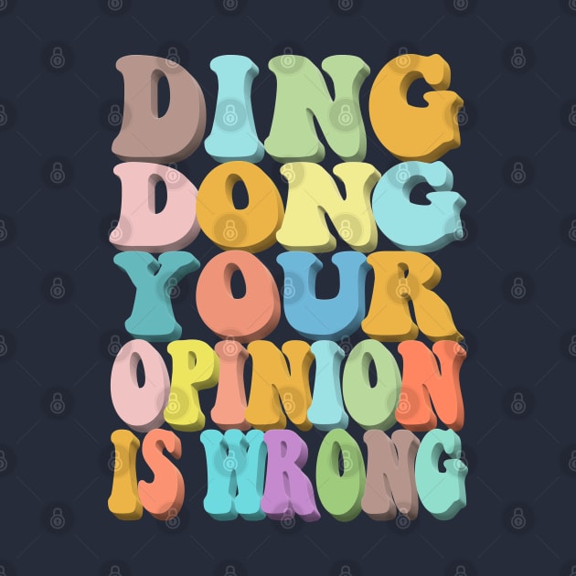 Ding Dong Your Opinion Is Wrong - Typographic Design by DankFutura